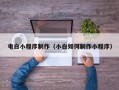 咸宁电白小程序制作（小白如何制作小程序）